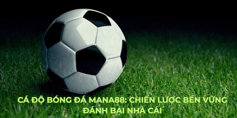 Cá Độ Bóng Đá Mana88: Chiến Lược Bền Vững Đánh Bại Nhà Cái